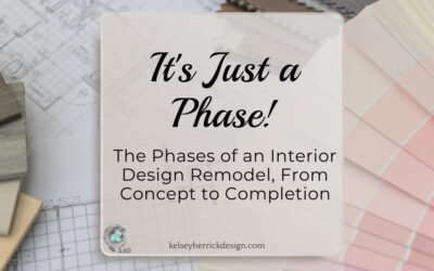 It’s Just a Phase: The Phases of an Interior Design Remodel, From Concept to Completion